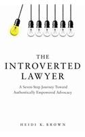 Introverted Lawyer: A Seven-Step Journey Toward Authentically Empowered Advocacy