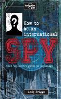 Lonely Planet Kids How to be an International Spy