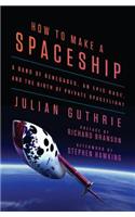 How to Make a Spaceship: A Band of Renegades, an Epic Race, and the Birth of Private Spaceflight