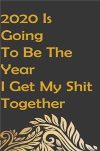 2020 Is Going To Be The Year I Get My Shit Together