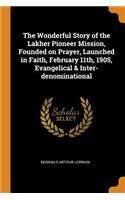 The Wonderful Story of the Lakher Pioneer Mission, Founded on Prayer, Launched in Faith, February 11th, 1905, Evangelical & Inter-denominational