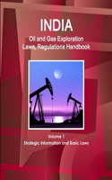 India Oil and Gas Exploration Laws, Regulations Handbook Volume 1 Strategic Information and Basic Laws