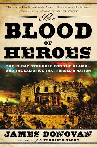 The Blood of Heroes: The 13-Day Struggle for the Alamo--And the Sacrifice That Forged a Nation(English)