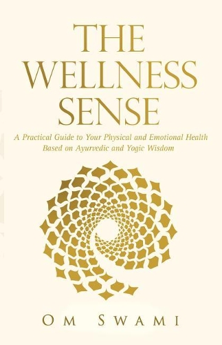 Wellness Sense: A practical guide to your physical and emotional health based on Ayurvedic and yogic wisdom