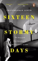 Sixteen Stormy Days: The Story of the First Amendment of the Constitution of India (Shortlist, PFC-VoW Book Award for English Non-Fiction)