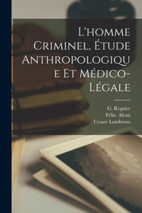 L'homme Criminel, Étude Anthropologique Et Médico-Légale