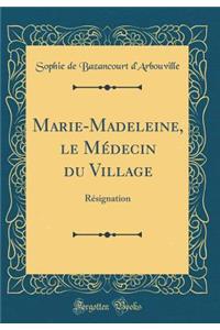Marie-Madeleine, le Médecin du Village: Résignation (Classic Reprint)