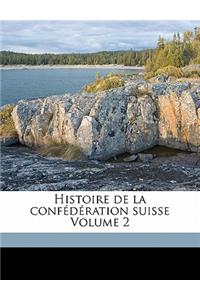 Histoire de La Confederation Suisse Volume 2