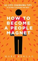 How to Become a People Magnet; 62 Life-Changing Tips to Attract Everyone You Meet