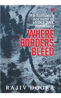 Where Borders Bleed an Insider's Account of Indo-Pak Relations