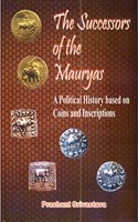 The Successors of the Mauryas A Political History Based on Coins and Inscriptions