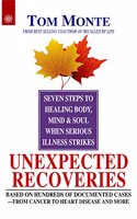 Unexpected Recoveries: Seven Steps to Healing Body, Mind and Soul when Serious Illness Strikes: Based on Hundreds of Documented Cases - From Cancer to Heart Disease and More
