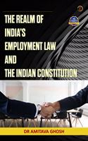 THE REALM OF INDIA?S EMPLOYMENT LAW AND THE INDIAN CONSTITUTION