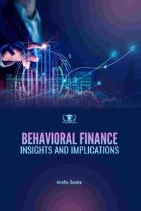 BEHAVIORAL FINANCE : INSIGHTS AND IMPLICATIONS
