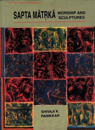 Saptamatrka Worship And Sculptures — An Iconological Interpretation Of Conflicts And Resolutions In The Storied Brahmanical Icons