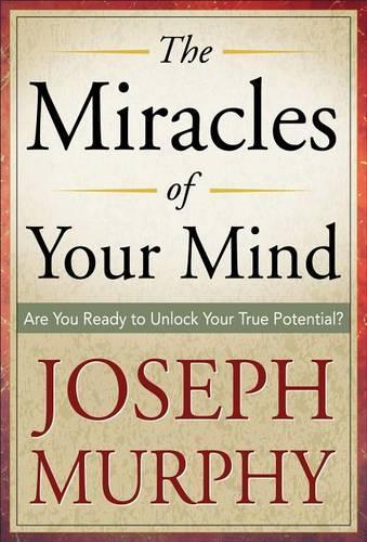 The Miracles of Your Mind: Are You Ready to Unlock Your True Potential?