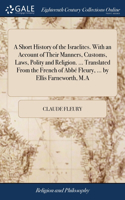 Short History of the Israelites. With an Account of Their Manners, Customs, Laws, Polity and Religion. ... Translated From the French of Abbé Fleury, ... by Ellis Farneworth, M.A