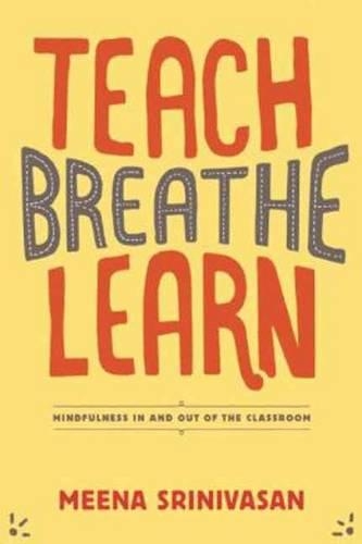 Teach, Breathe, Learn: Mindfulness in and out of the Classroom