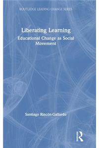 Liberating Learning: Educational Change as Social Movement(Routledge Leading Change Series)