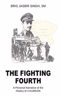 The Fighting Fourth: A Personal Narrative of the History of 4 KUMAON