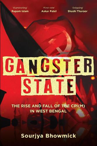 Gangster State: The Rise and Fall of the CPI(M) in West Bengal