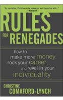 Rules for Renegades: How to Make More Money, Rock Your Career, and Revel in Your Individuality