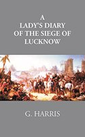 Lady's Diary of the Siege of Lucknow