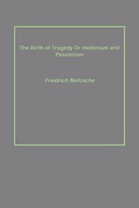 The Birth of Tragedy or Hellenism and Pessimism