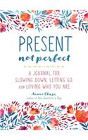 Present, Not Perfect