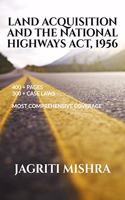LAND ACQUISITION AND THE NATIONAL HIGHWAYS ACT, 1956: WITH 300+ JUDGMENTS AND 500+ PAGES THIS IS THE MOST COMPREHENSIVE COVERAGE ON LAND ACQUISITION UNDER THE NATIONAL HIGHWAYS ACT, 1956.