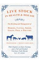 Live Stock in Health and Disease - The Breeding and Management of Horses, Cattle, Sheep, Goats, Pigs, and Poultry - With Chapters on Dairy Farming and a Full and Detailed Veterinary Vade-Mecum by L. H. Archer