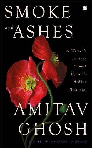 Smoke and Ashes: A Writer's Journey through Opium's Hidden Histories