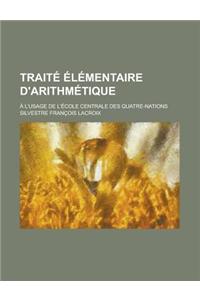 Traite Elementaire D'Arithmetique; A L'Usage de L'Ecole Centrale Des Quatre-Nations