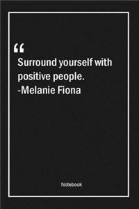 Surround yourself with positive people. -Melanie Fiona