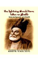 The Lightning Should Have Fallen On Ghalib:Selected Poems On Ghalib