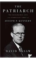 The Patriarch: The Remarkable Life and Turbulent Times of Joseph P. Kennedy