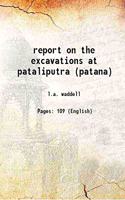 Report on the Excavations at Pataliputra (Patna), the Palibothra of the Greeks