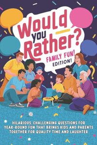 Would You Rather? Family Fun! Edition
