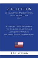 Tier 3 Motor Vehicle Emission and Fuel Standards, Nonroad Engine and Equipment Programs, and Marpol Annex VI Implementation (Us Environmental Protection Agency Regulation) (Epa) (2018 Edition)