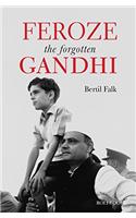 Feroze Gandhi: The Forgotten Gandhi