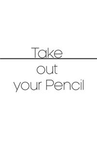 take out you pencil