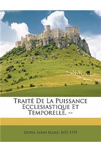 Traite de La Puissance Ecclesiastique Et Temporelle. --