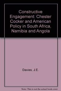 Constructive Engagement: Chester Cocker and American Policy in South Africa, Namibia and Angola