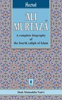 Hazrat Ali Murtuza: A Complete Biography of the Fourth Caliph of Islam