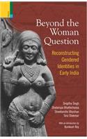 Beyond the Women Question: Reconstructing Gendered Identities in Early India
