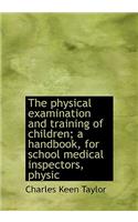 The Physical Examination and Training of Children; A Handbook, for School Medical Inspectors, Physic