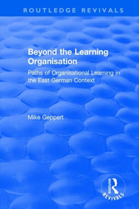 Beyond the Learning Organisation: Paths of Organisational Learning in the East German Context(Routledge Revivals)