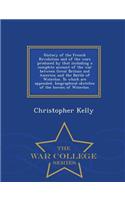 History of the French Revolution and of the wars produced by that including a complete account of the war between Great Britain and America; and the Battle of Waterloo. To which are appended, biographical sketches of the heroes of Waterloo. - War C