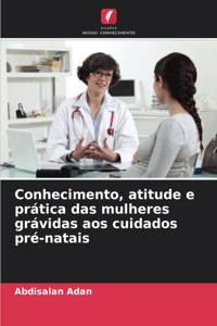 Conhecimento, atitude e prática das mulheres grávidas aos cuidados pré-natais