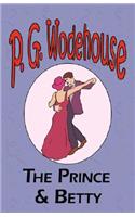 The Prince and Betty - From the Manor Wodehouse Collection, a selection from the early works of P. G. Wodehouse